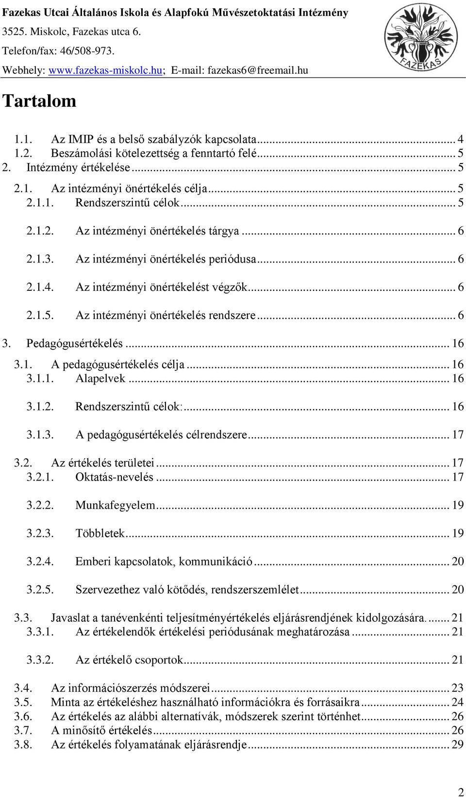 1.3. Az intézményi önértékelés periódusa... 6 2.1.4. Az intézményi önértékelést végzők... 6 2.1.5. Az intézményi önértékelés rendszere... 6 3. Pedagógusértékelés... 16 3.1. A pedagógusértékelés célja.