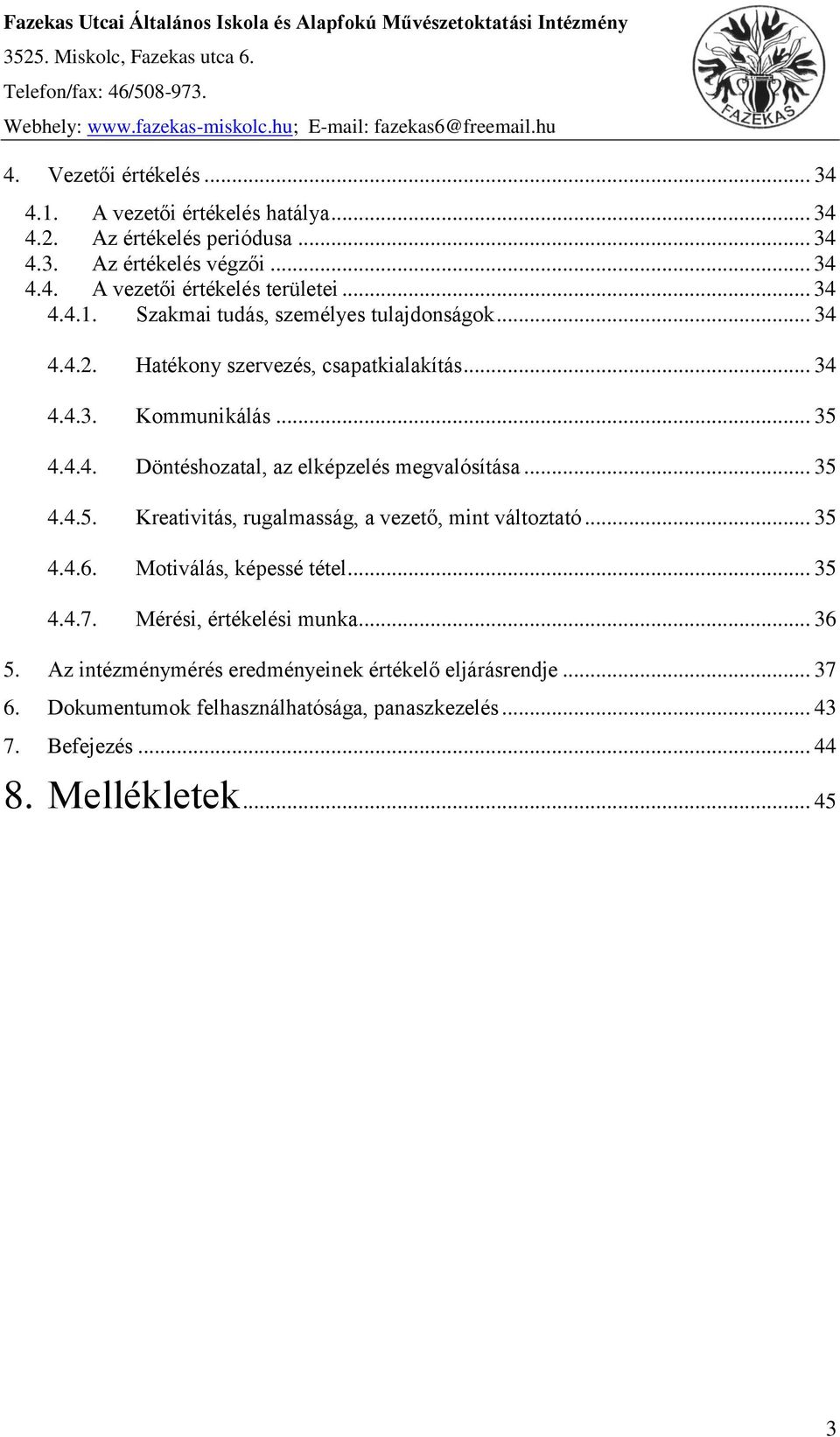 .. 34 4.4.3. Kommunikálás... 35 4.4.4. Döntéshozatal, az elképzelés megvalósítása... 35 4.4.5. Kreativitás, rugalmasság, a vezető, mint változtató... 35 4.4.6. Motiválás, képessé tétel... 35 4.4.7.