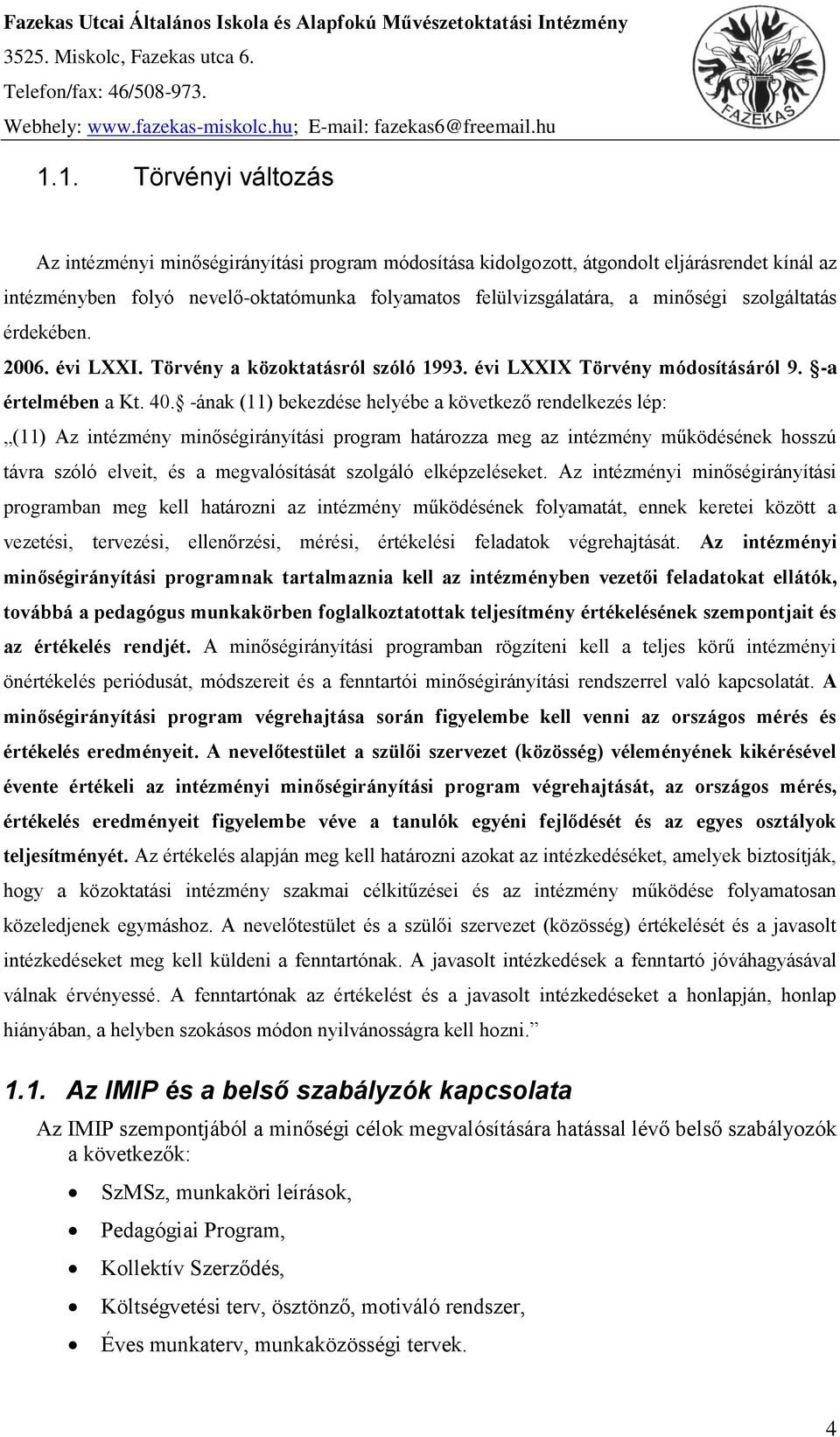 szolgáltatás érdekében. 2006. évi LXXI. Törvény a közoktatásról szóló 1993. évi LXXIX Törvény módosításáról 9. -a értelmében a Kt. 40.