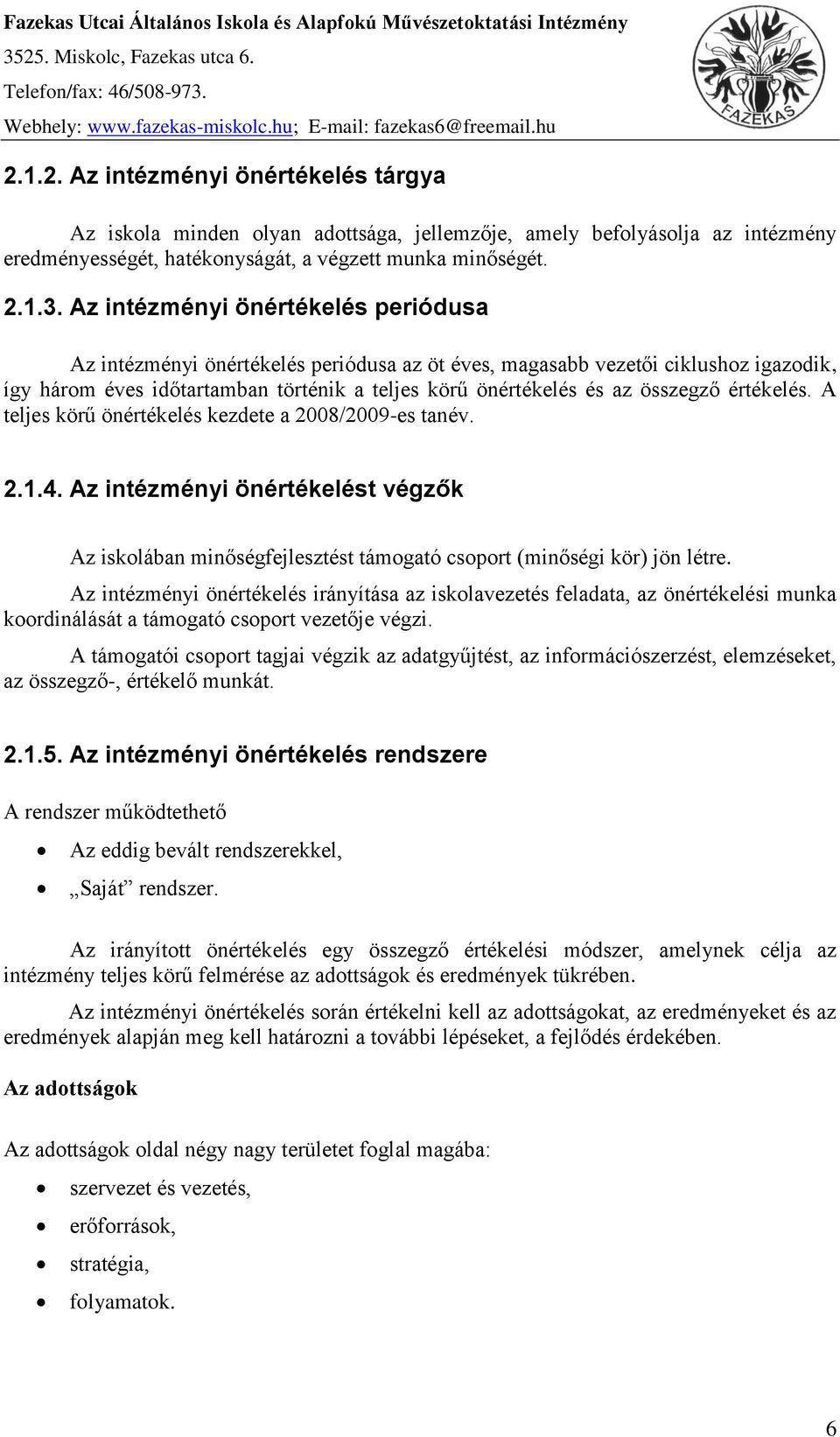 Az intézményi önértékelés periódusa Az intézményi önértékelés periódusa az öt éves, magasabb vezetői ciklushoz igazodik, így három éves időtartamban történik a teljes körű önértékelés és az összegző