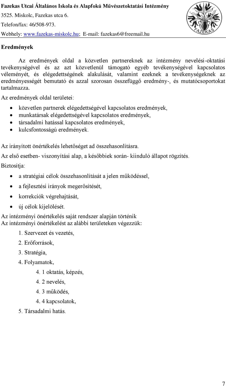 elégedettségének alakulását, valamint ezeknek a tevékenységeknek az eredményességét bemutató és azzal szorosan összefüggő eredmény-, és mutatócsoportokat tartalmazza.