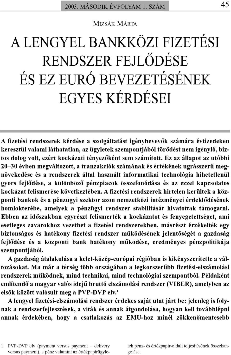 valami láthatatlan, az ügyletek szempontjából törõdést nem igénylõ, biztos dolog volt, ezért kockázati tényezõként sem számított.
