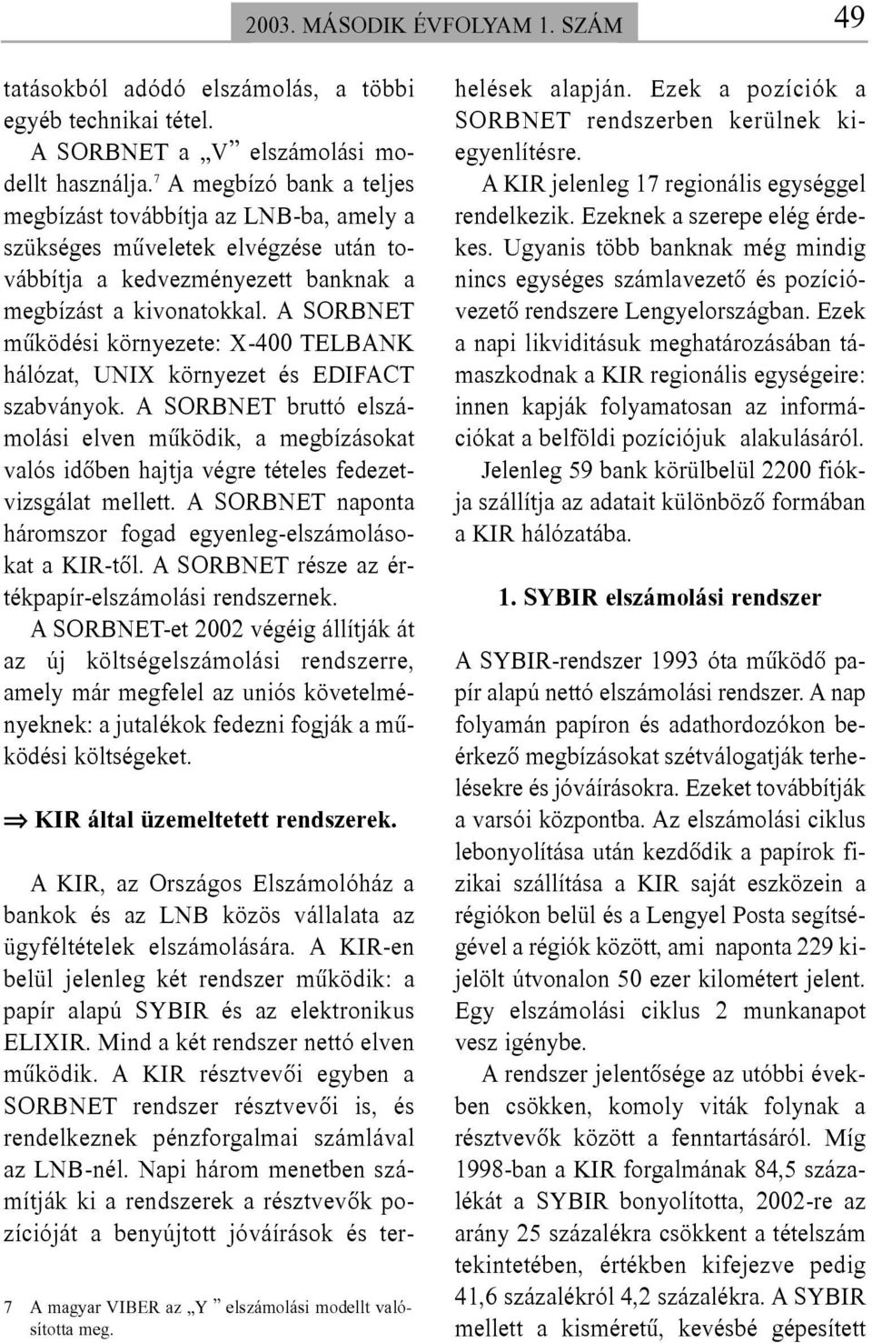 A SORBNET mûködési környezete: X-400 TELBANK hálózat, UNIX környezet és EDIFACT szabványok.