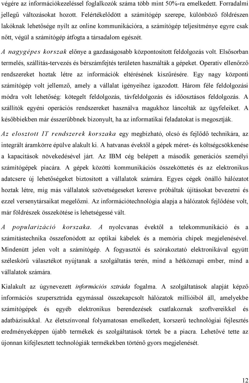 egészét. A nagygépes korszak előnye a gazdaságosabb központosított feldolgozás volt. Elsősorban termelés, szállítás-tervezés és bérszámfejtés területen használták a gépeket.