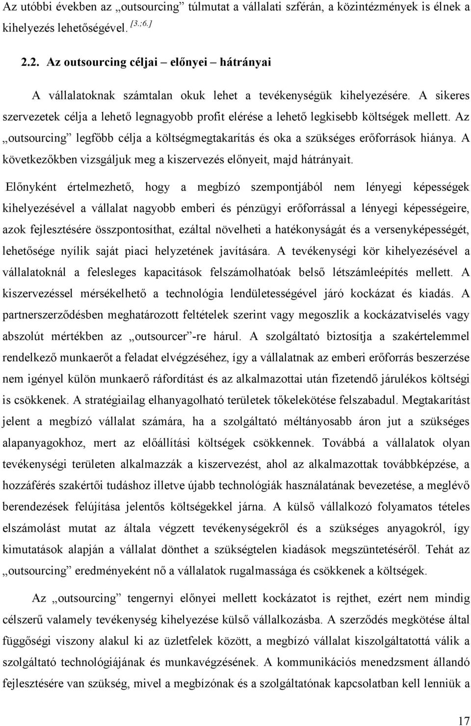 A sikeres szervezetek célja a lehető legnagyobb profit elérése a lehető legkisebb költségek mellett. Az outsourcing legfőbb célja a költségmegtakarítás és oka a szükséges erőforrások hiánya.