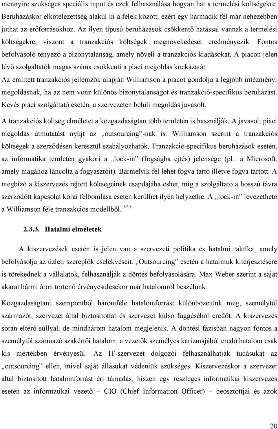 Az ilyen típusú beruházások csökkentő hatással vannak a termelési költségekre, viszont a tranzakciós költségek megnövekedését eredményezik.