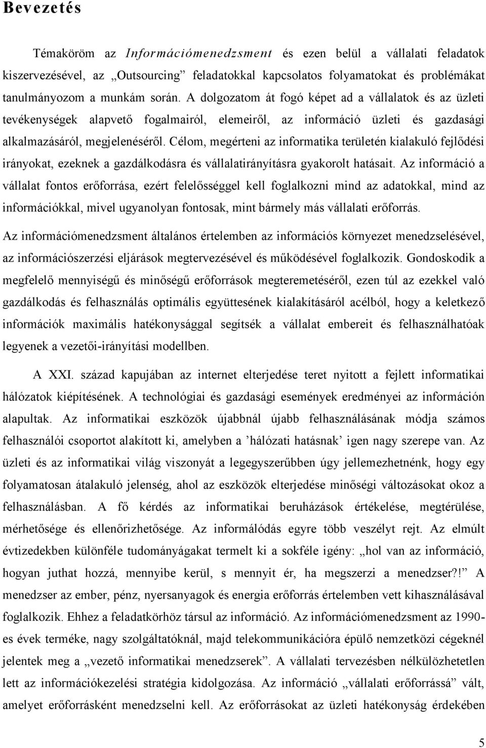 Célom, megérteni az informatika területén kialakuló fejlődési irányokat, ezeknek a gazdálkodásra és vállalatirányításra gyakorolt hatásait.