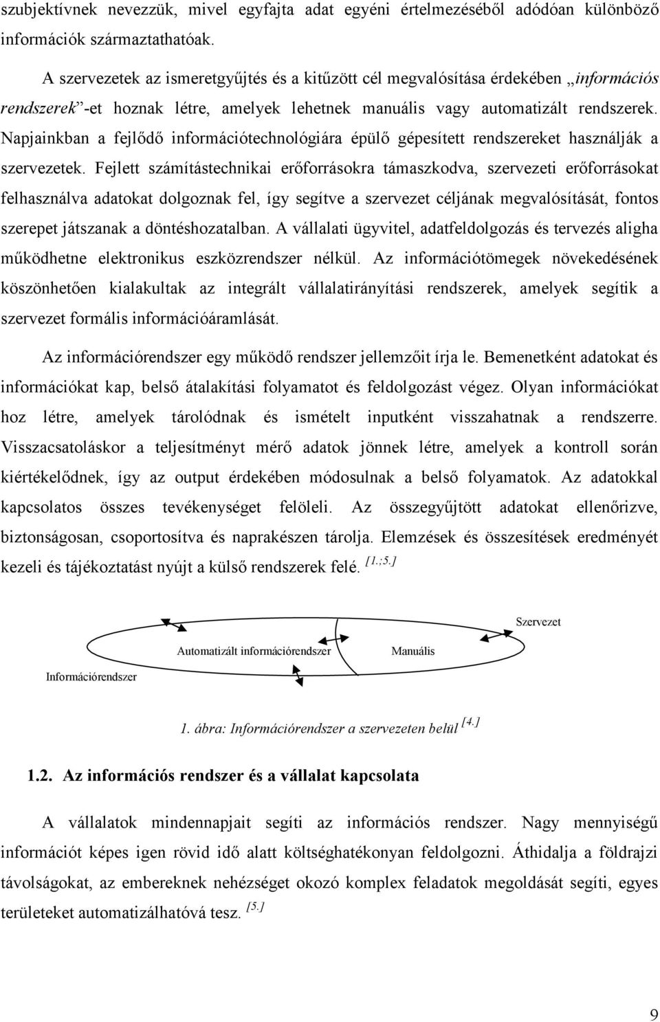 Napjainkban a fejlődő információtechnológiára épülő gépesített rendszereket használják a szervezetek.