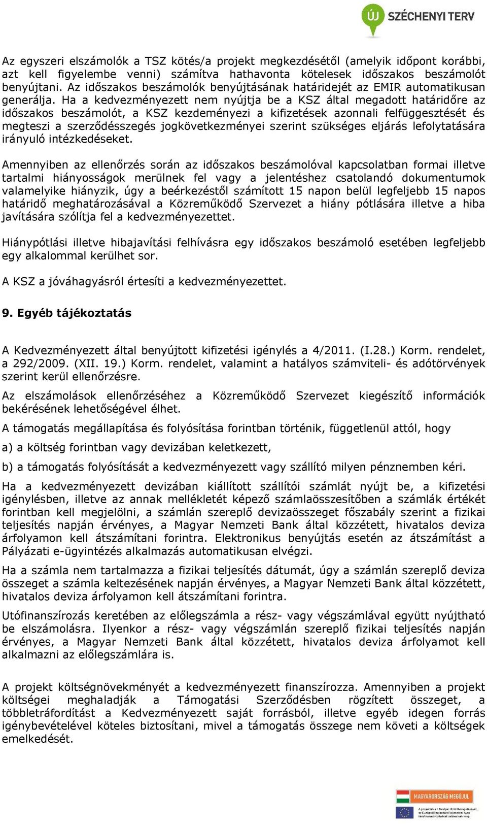 Ha a kedvezményezett nem nyújtja be a KSZ által megadott határidőre az időszakos beszámolót, a KSZ kezdeményezi a kifizetések azonnali felfüggesztését és megteszi a szerződésszegés jogkövetkezményei