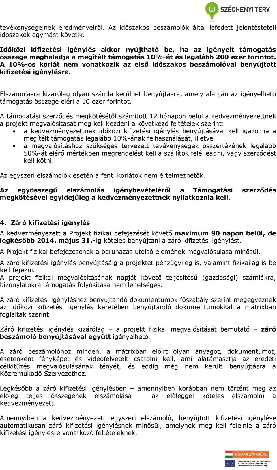 A 10%-os korlát nem vonatkozik az első időszakos beszámolóval benyújtott kifizetési igénylésre.