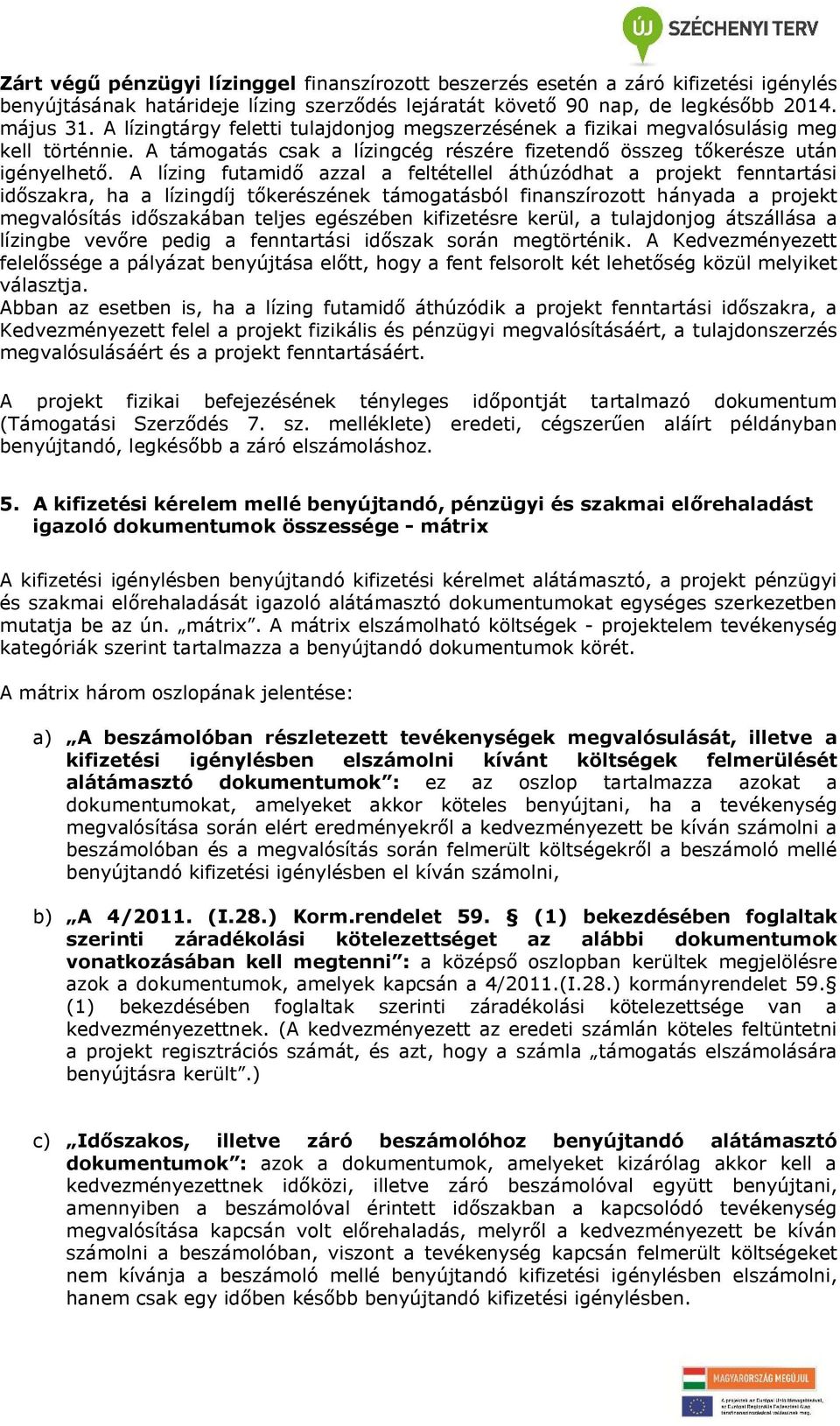 A lízing futamidő azzal a feltétellel áthúzódhat a projekt fenntartási időszakra, ha a lízingdíj tőkerészének támogatásból finanszírozott hányada a projekt megvalósítás időszakában teljes egészében