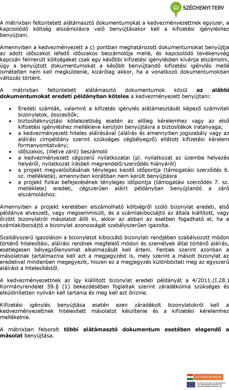 egy későbbi kifizetési igénylésben kívánja elszámolni, úgy a benyújtott dokumentumokat a később benyújtandó kifizetési igénylés mellé ismételten nem kell megküldenie, kizárólag akkor, ha a vonatkozó