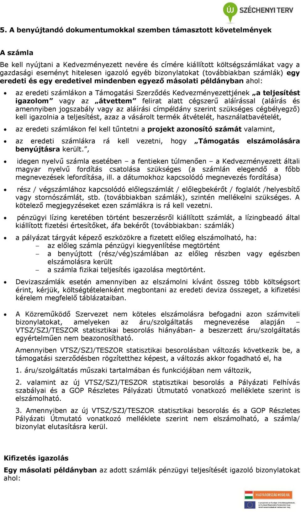 igazolom vagy az átvettem felirat alatt cégszerű aláírással (aláírás és amennyiben jogszabály vagy az aláírási címpéldány szerint szükséges cégbélyegző) kell igazolnia a teljesítést, azaz a vásárolt