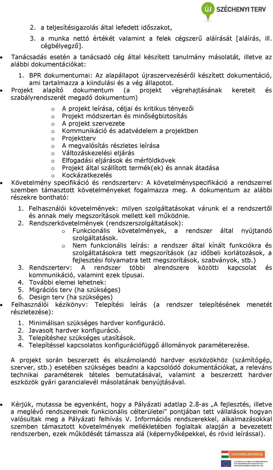 BPR dokumentumai: Az alapállapot újraszervezéséről készített dokumentáció, ami tartalmazza a kiindulási és a vég állapotot.