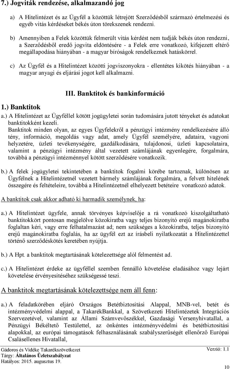 magyar bíróságok rendelkeznek hatáskörrel. c) Az Ügyfél és a Hitelintézet közötti jogviszonyokra - ellentétes kikötés hiányában - a magyar anyagi és eljárási jogot kell alkalmazni. III.