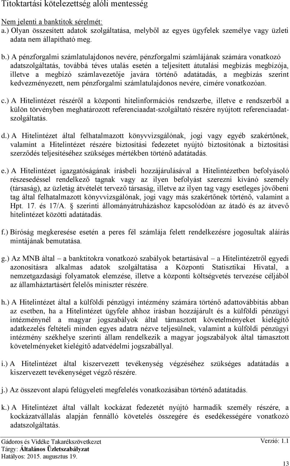 ) A pénzforgalmi számlatulajdonos nevére, pénzforgalmi számlájának számára vonatkozó adatszolgáltatás, továbbá téves utalás esetén a teljesített átutalási megbízás megbízója, illetve a megbízó