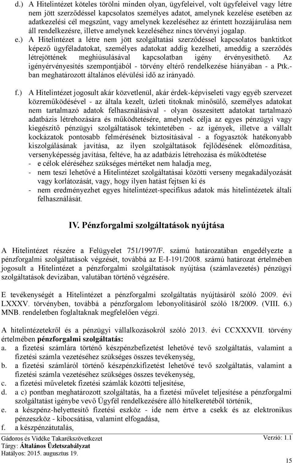 ) A Hitelintézet a létre nem jött szolgáltatási szerződéssel kapcsolatos banktitkot képező ügyféladatokat, személyes adatokat addig kezelheti, ameddig a szerződés létrejöttének meghiúsulásával