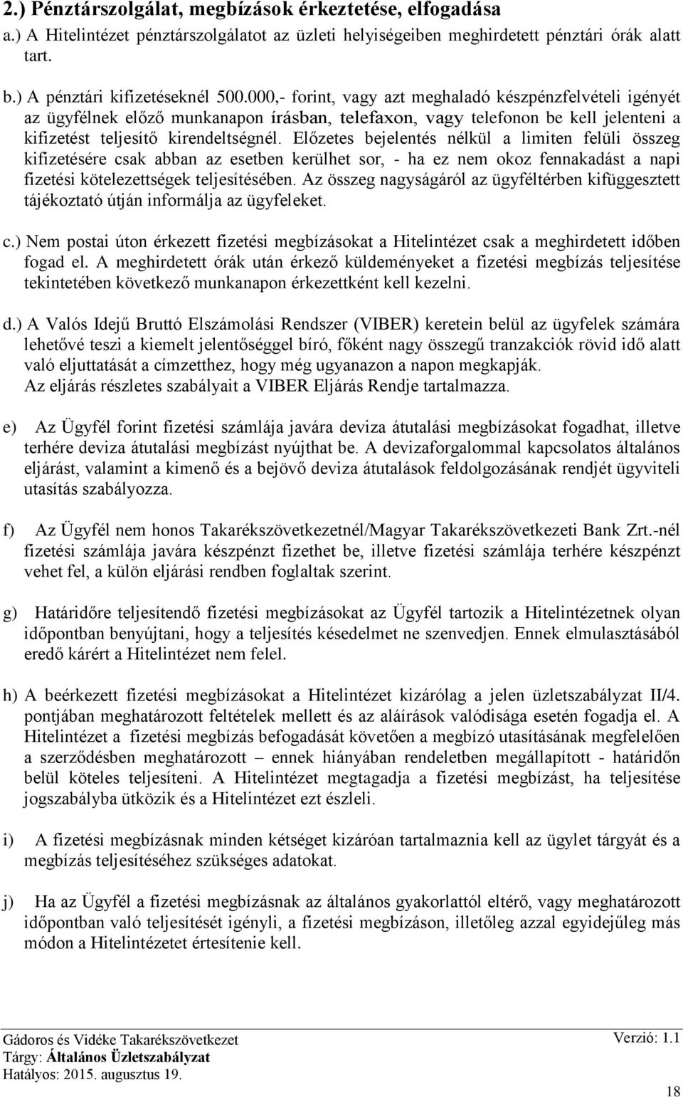 Előzetes bejelentés nélkül a limiten felüli összeg kifizetésére csak abban az esetben kerülhet sor, - ha ez nem okoz fennakadást a napi fizetési kötelezettségek teljesítésében.