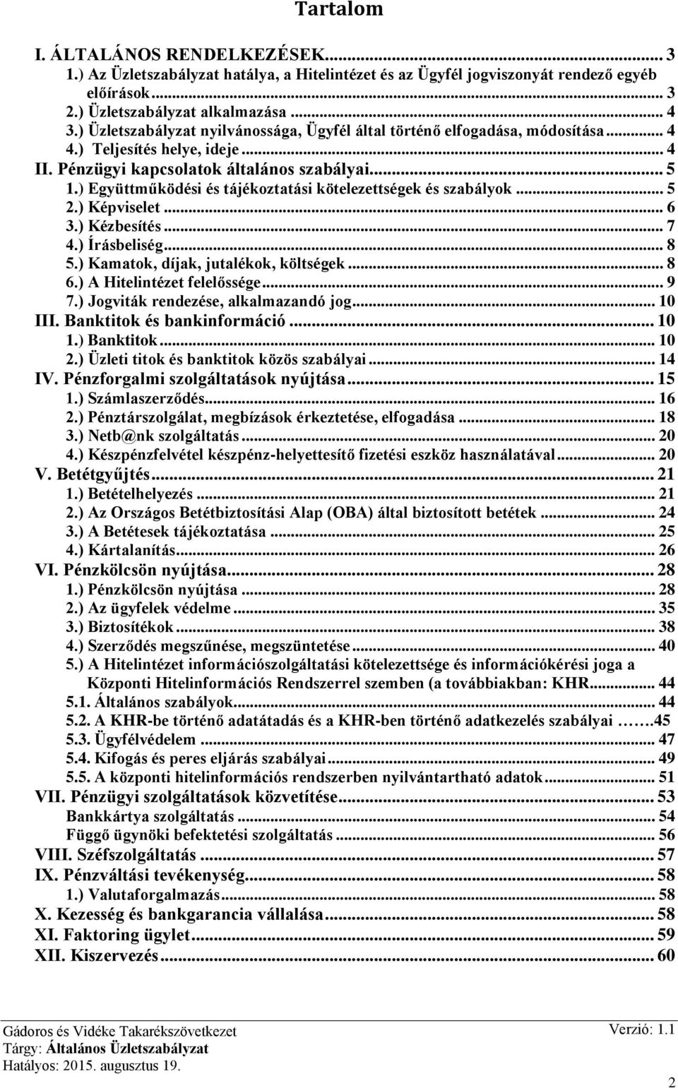 ) Együttműködési és tájékoztatási kötelezettségek és szabályok... 5 2.) Képviselet... 6 3.) Kézbesítés... 7 4.) Írásbeliség... 8 5.) Kamatok, díjak, jutalékok, költségek... 8 6.