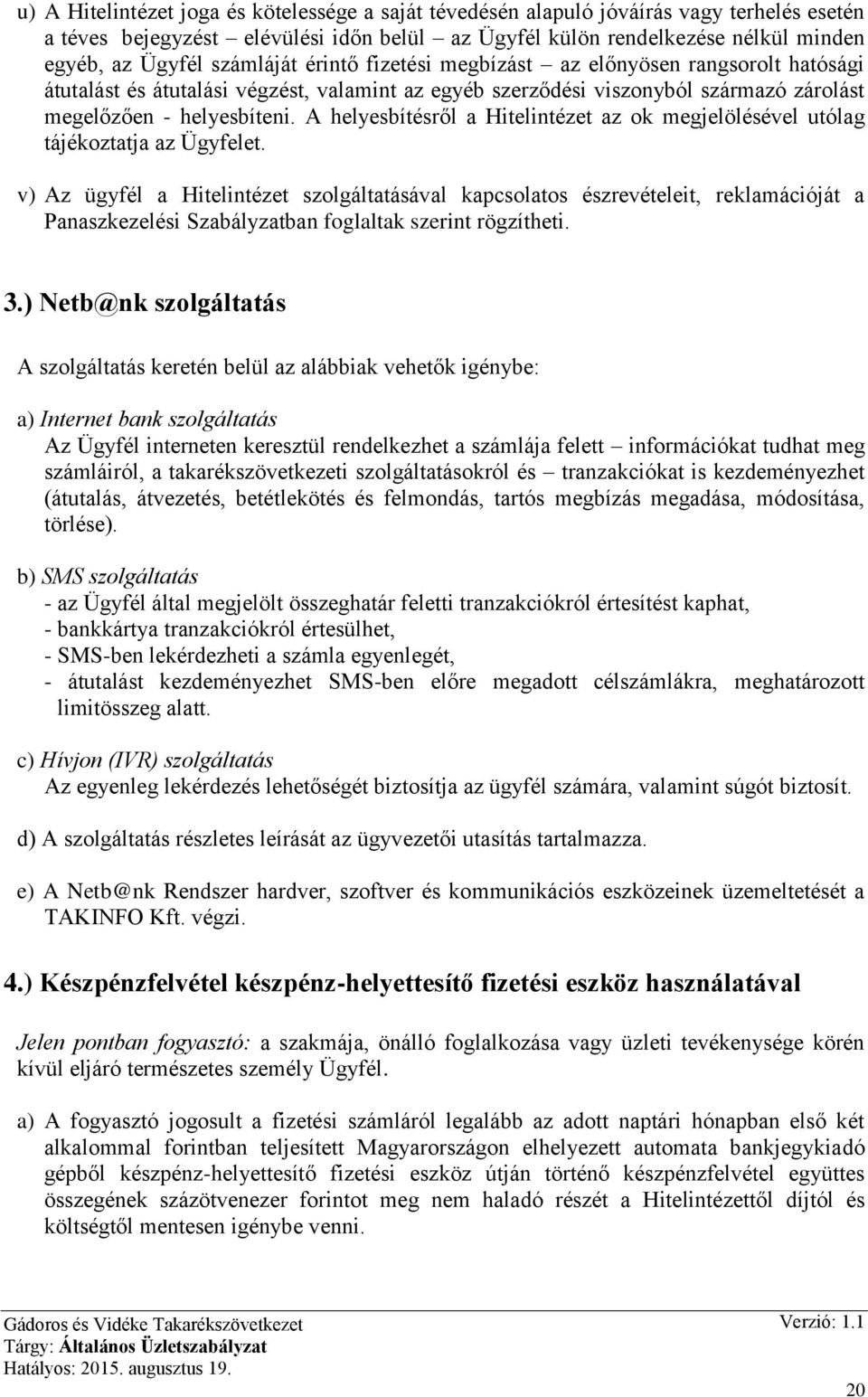 A helyesbítésről a Hitelintézet az ok megjelölésével utólag tájékoztatja az Ügyfelet.