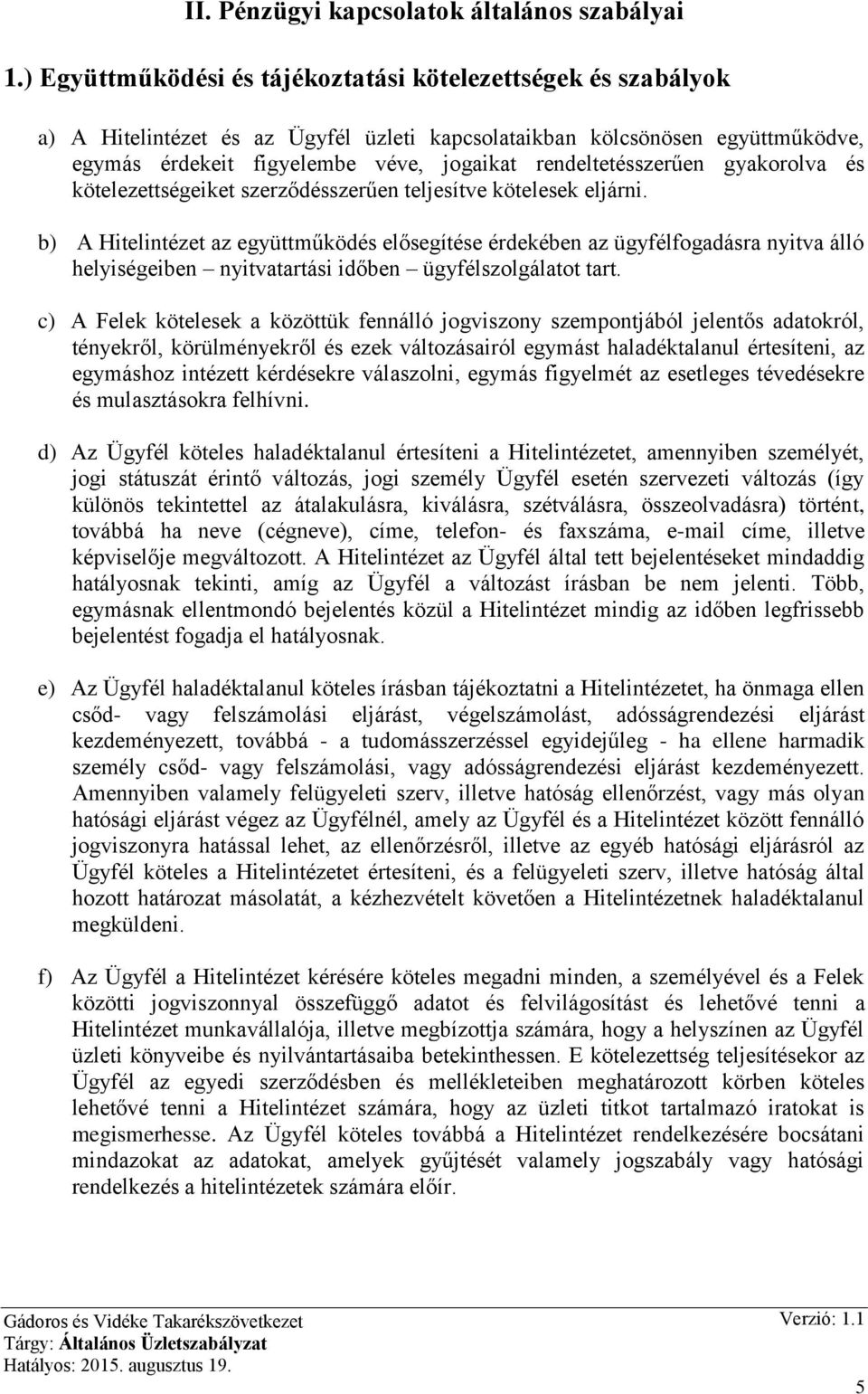 rendeltetésszerűen gyakorolva és kötelezettségeiket szerződésszerűen teljesítve kötelesek eljárni.