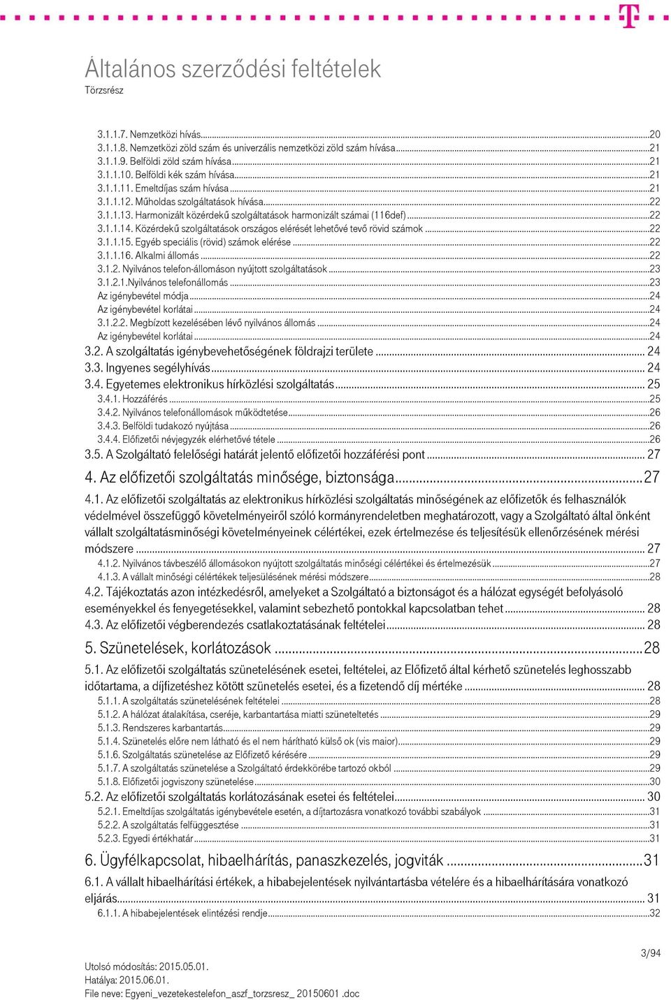 Közérdekű szolgáltatások országos elérését lehetővé tevő rövid számok... 22 3.1.1.15. Egyéb speciális (rövid) számok elérése... 22 3.1.1.16. Alkalmi állomás... 22 3.1.2. Nyilvános telefon-állomáson nyújtott szolgáltatások.