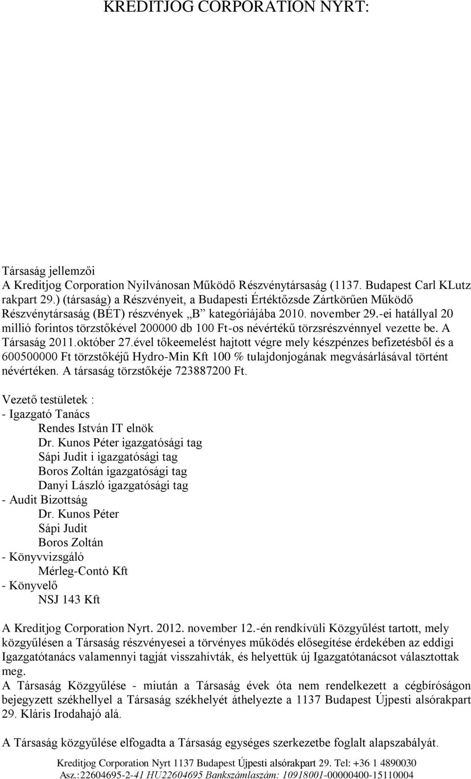 -ei hatállyal 20 millió forintos törzstőkével 200000 db 100 Ft-os névértékű törzsrészvénnyel vezette be. A Társaság 2011.október 27.