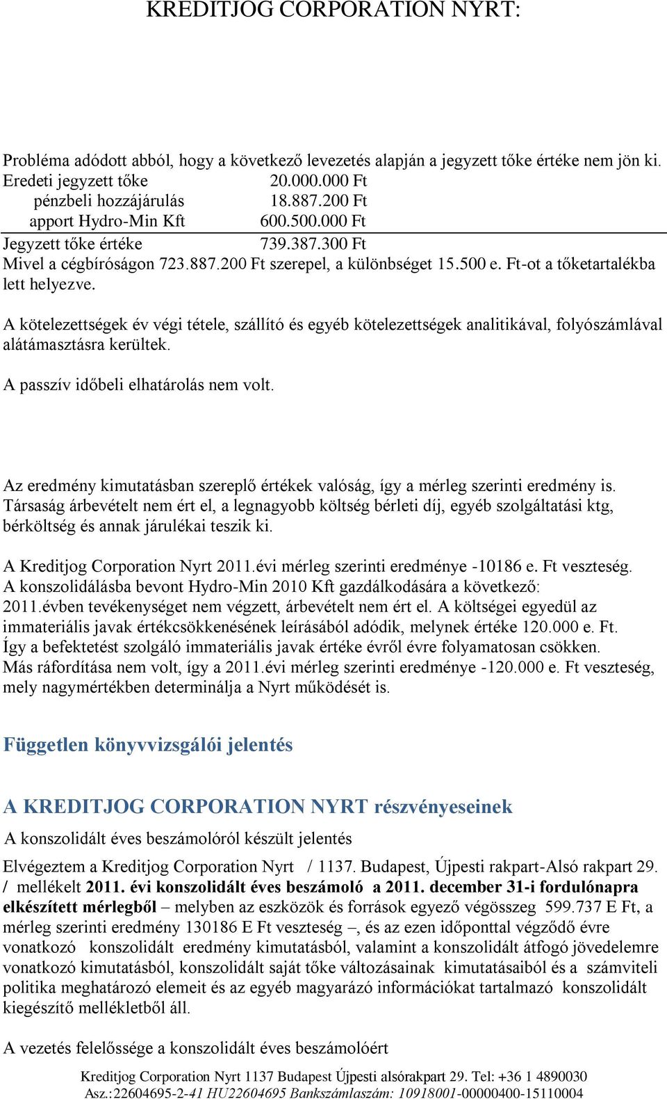 A kötelezettségek év végi tétele, szállító és egyéb kötelezettségek analitikával, folyószámlával alátámasztásra kerültek. A passzív időbeli elhatárolás nem volt.