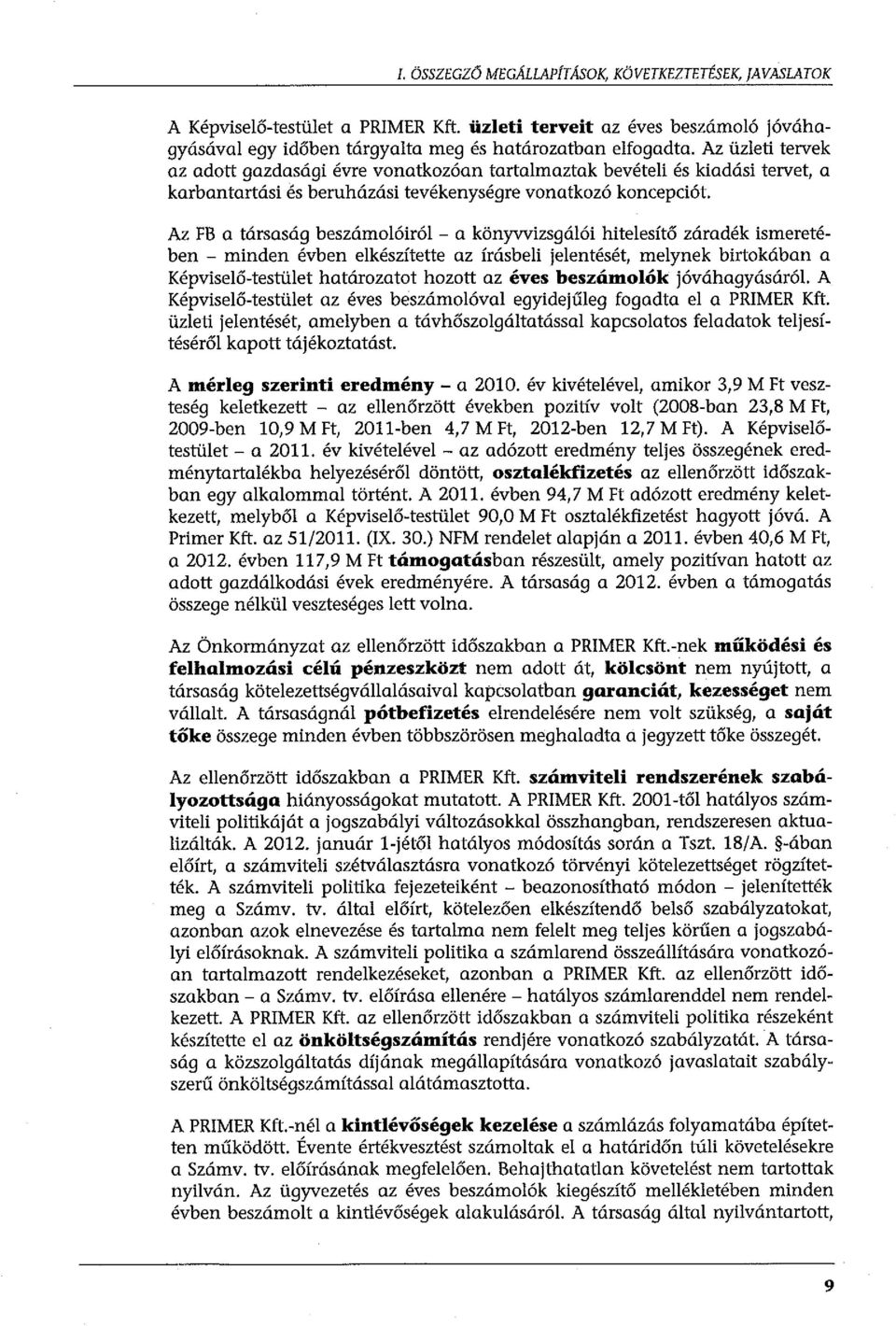 Az FB a társaság beszámolóiról - a könyvvizsgálói hitelesítő záradék ismeretében - minden évben elkészítette az írásbeli jelentését, melynek birtokában a Képviselő-testület határozatot hozott az éves