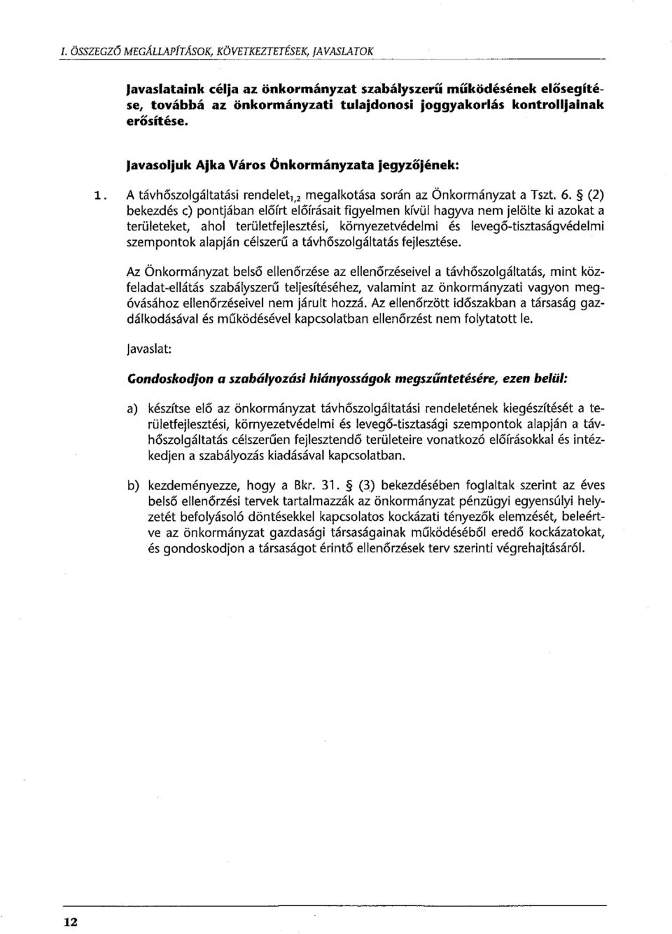 (2) bekezdés c) pontjában előírt előírásait figyelmen kívül hagyva nem jelölte ki azokat a területeket, ahol területfejlesztési, környezetvédelmi és levegó-tisztaságvédelmi szempontok alapján