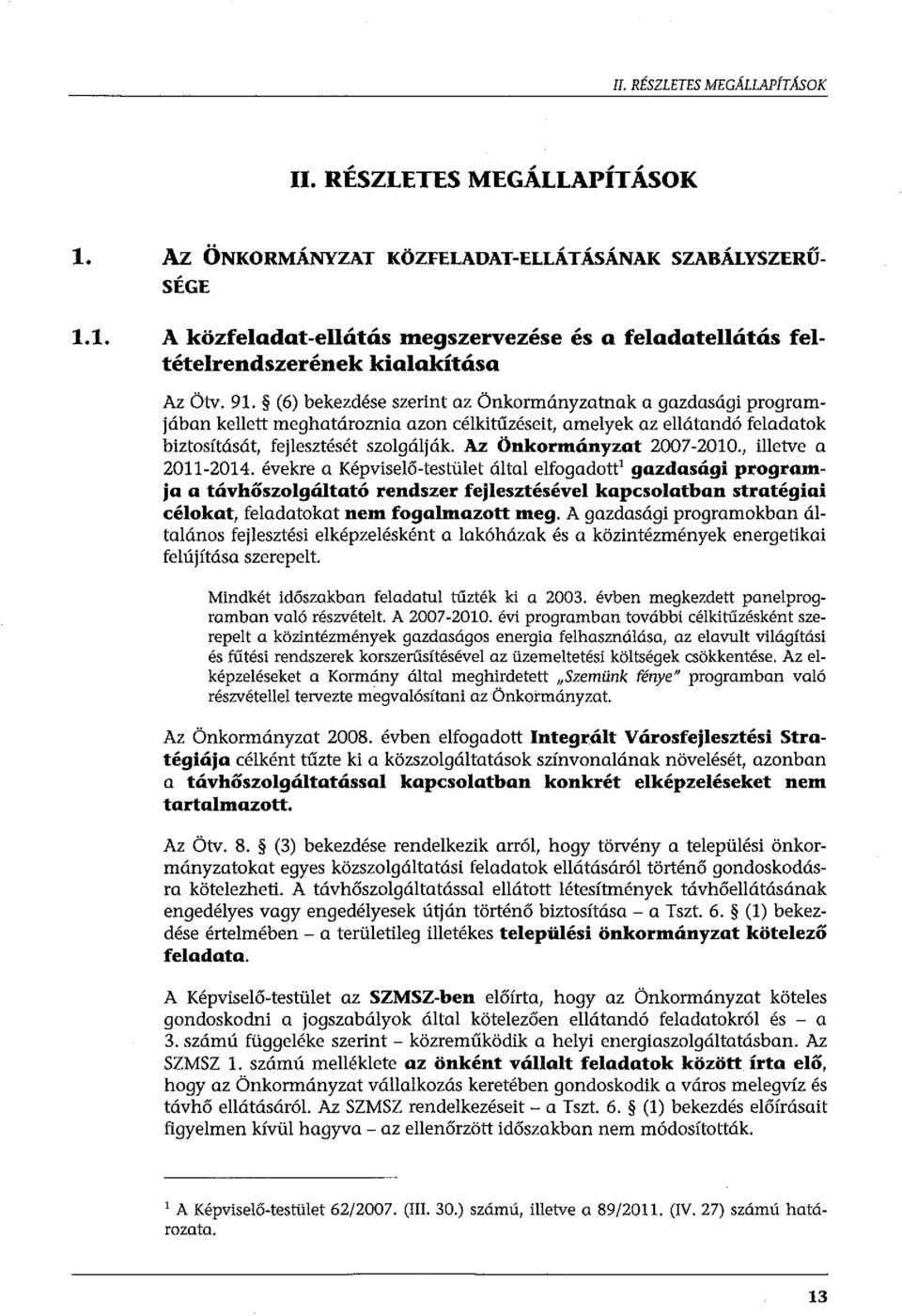 (6) bekezdéseszerint az Önkormányzatnak a gazdasági programjában kellett meghatároznia azon célkitűzéseit, amelyek az ellátondó feladatok biztosítását, fejlesztését szolgálják.