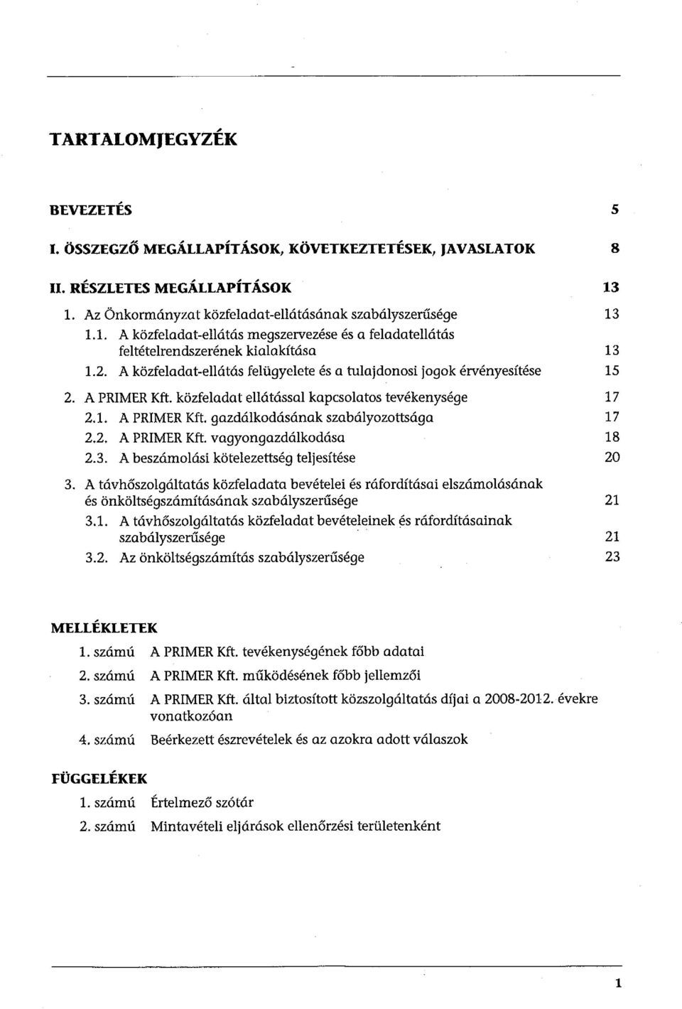 A közfeladat-ellátás felügyelete és a tulajdonosi jogok érvényesítése 15 2. A PRIMER Kft. közfeladat ellátással kapcsolatos tevékenysége 17 2.1. A PRIMER Kft. gazdálkodásának szabályozottsága 17 2.2. A PRIMER Kft. vagyongazdálkodása 18 2.