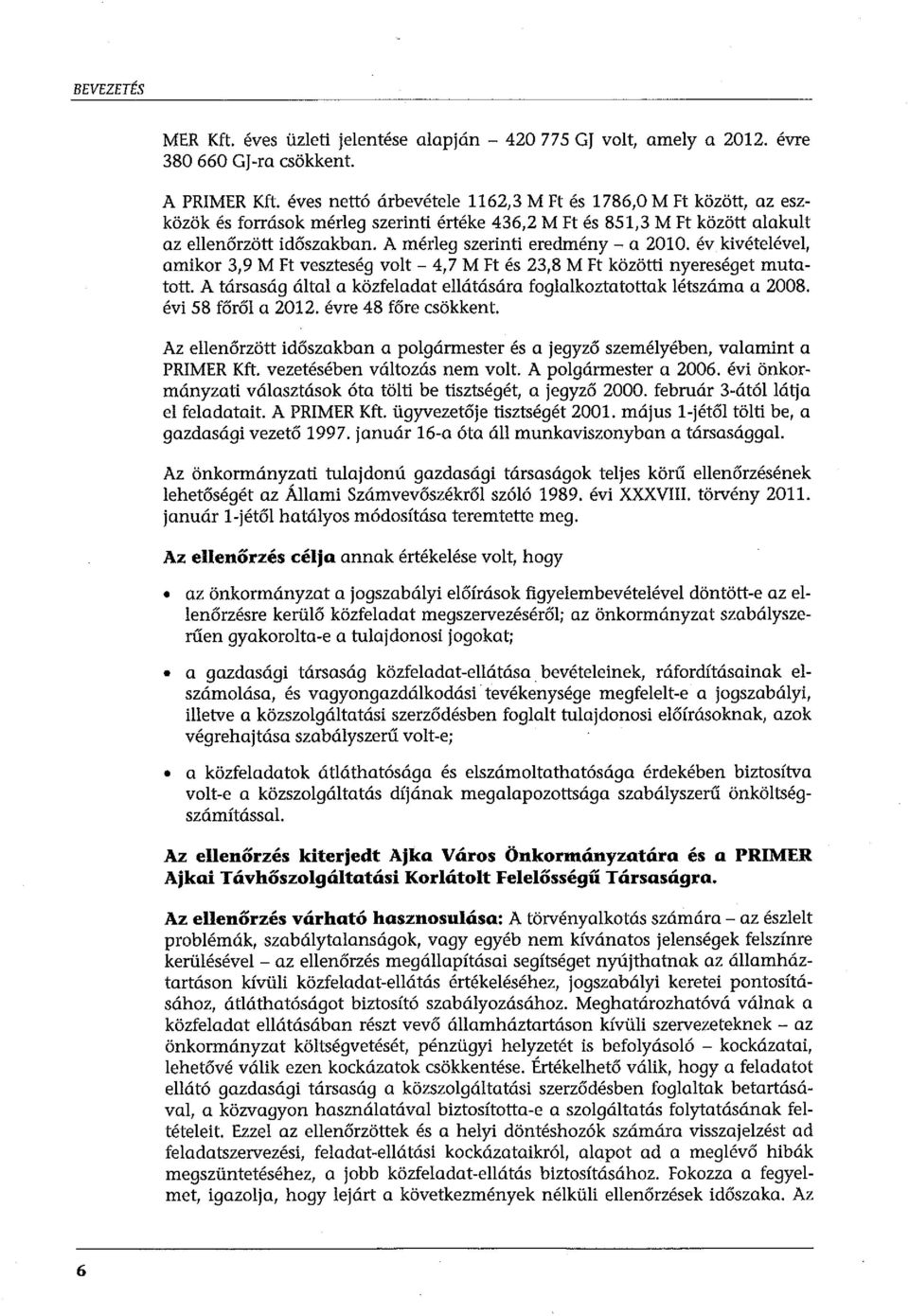 A mérleg szerinti eredmény- a 2010. év kivételével, amikor 3,9 M Ft veszteség volt- 4,7 M Ft és 23,8 M Ft közötti nyereséget mutatott.