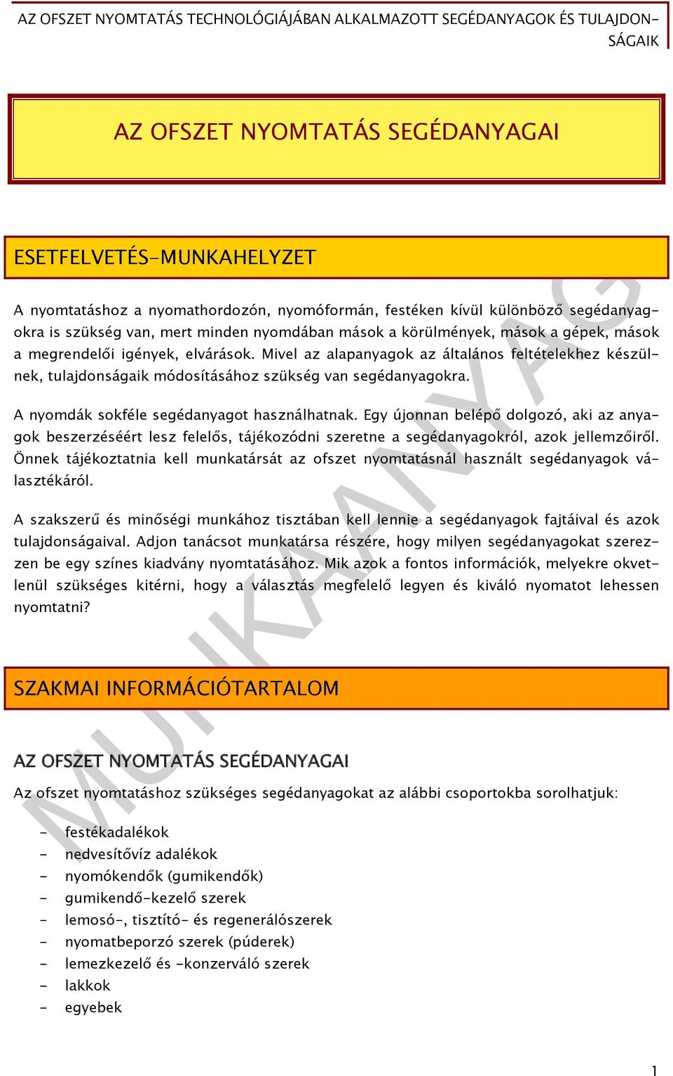 A nyomdák sokféle segédanyagot használhatnak. Egy újonnan belépő dolgozó, aki az anyagok beszerzéséért lesz felelős, tájékozódni szeretne a segédanyagokról, azok jellemzőiről.