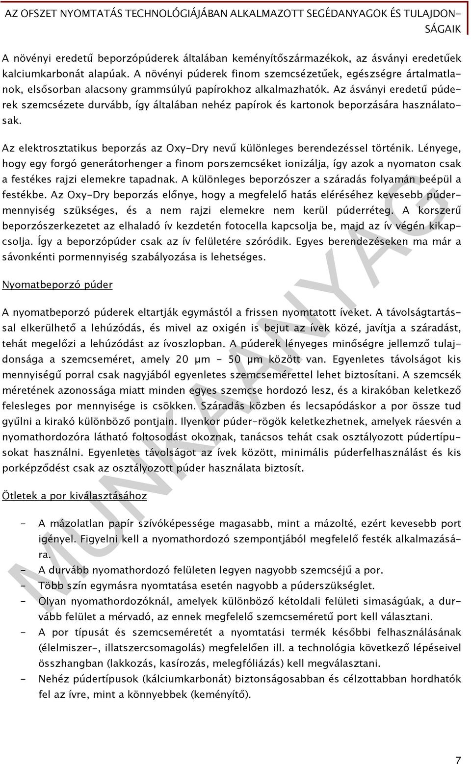 Az ásványi eredetű púderek szemcsézete durvább, így általában nehéz papírok és kartonok beporzására használatosak. Az elektrosztatikus beporzás az Oxy-Dry nevű különleges berendezéssel történik.