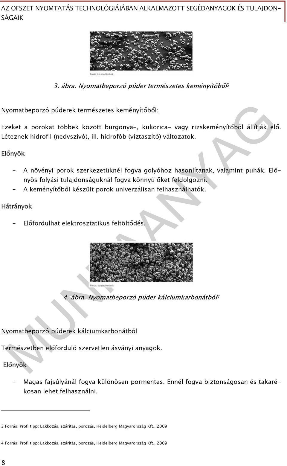 Előnyös folyási tulajdonságuknál fogva könnyű őket feldolgozni. - A keményítőből készült porok univerzálisan felhasználhatók. Hátrányok - Előfordulhat elektrosztatikus feltöltődés. 4. ábra.