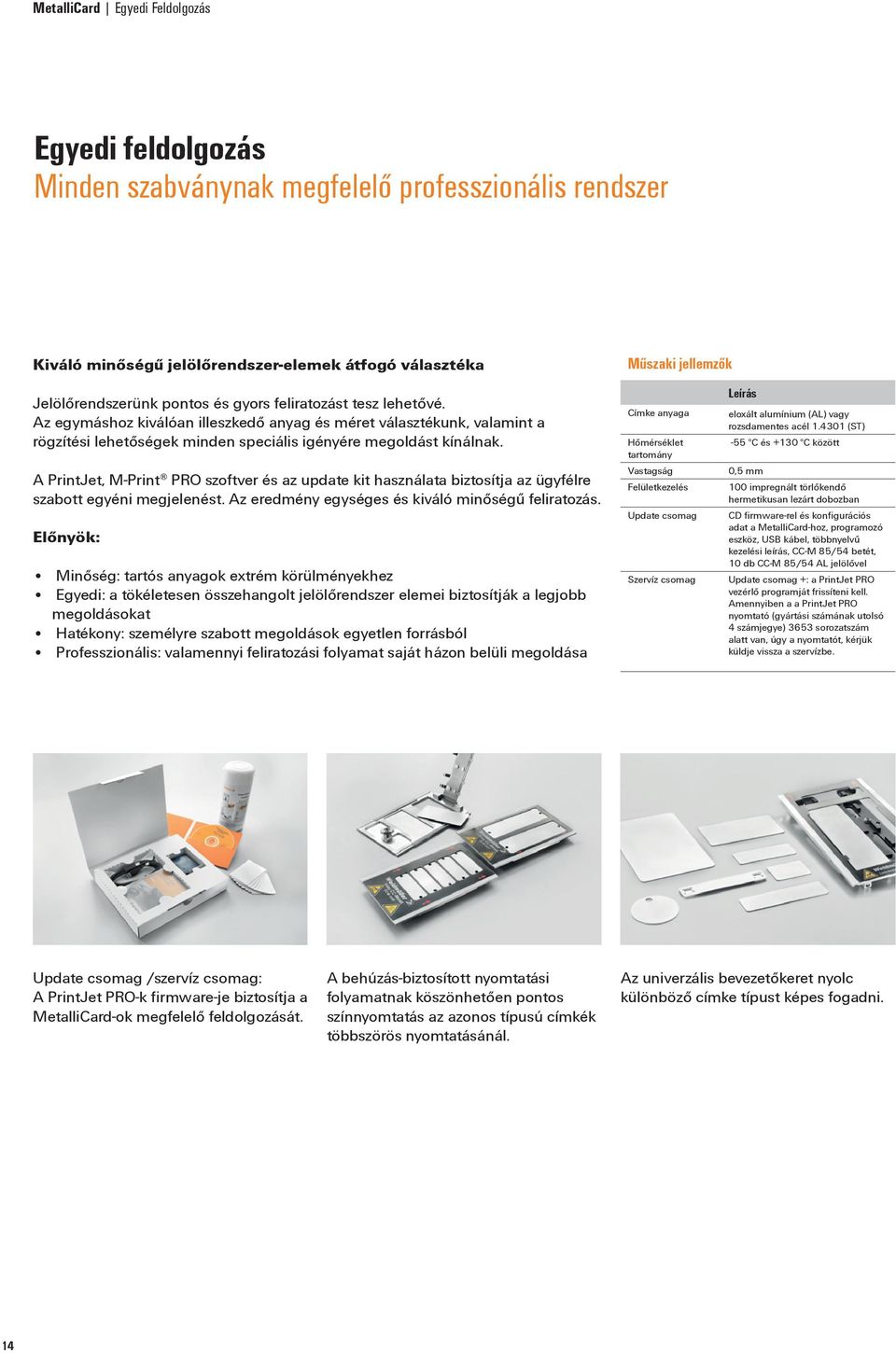 A PrintJet, M-Print PRO szoftver és az update kit használata biztosítja az ügyfélre szabott egyéni megjelenést. Az eredmény egységes és kiváló minőségű feliratozás.