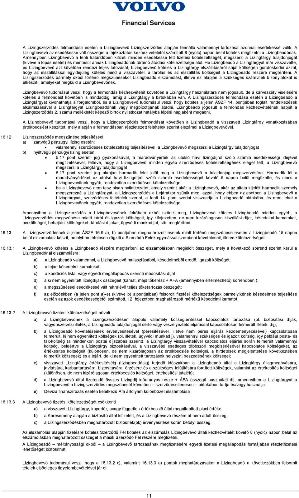 Amennyiben Lízingbevevő a fenti határidőben kifizeti minden esedékessé tett fizetési kötelezettségét, megszerzi a Lízingtárgy tulajdonjogát (kivéve a lopás esetét) és mentesül annak Lízingbeadónak