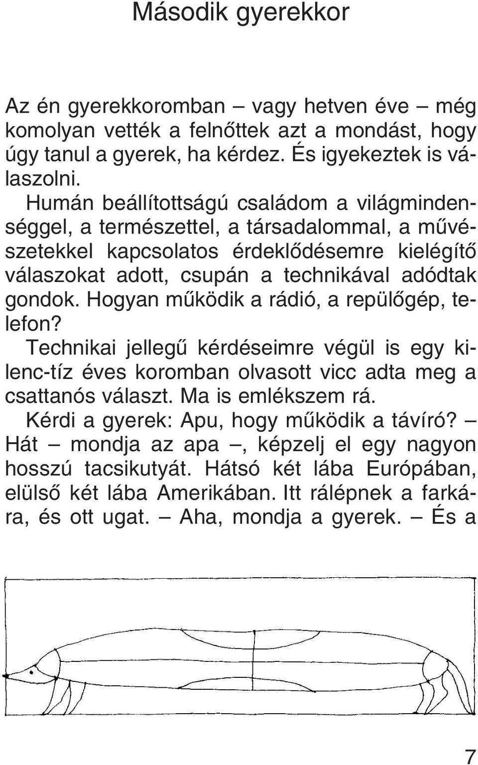 Hogyan mûködik a rádió, a repülôgép, telefon? Technikai jellegû kérdéseimre végül is egy kilenc-tíz éves koromban olvasott vicc adta meg a csattanós választ. Ma is emlékszem rá.