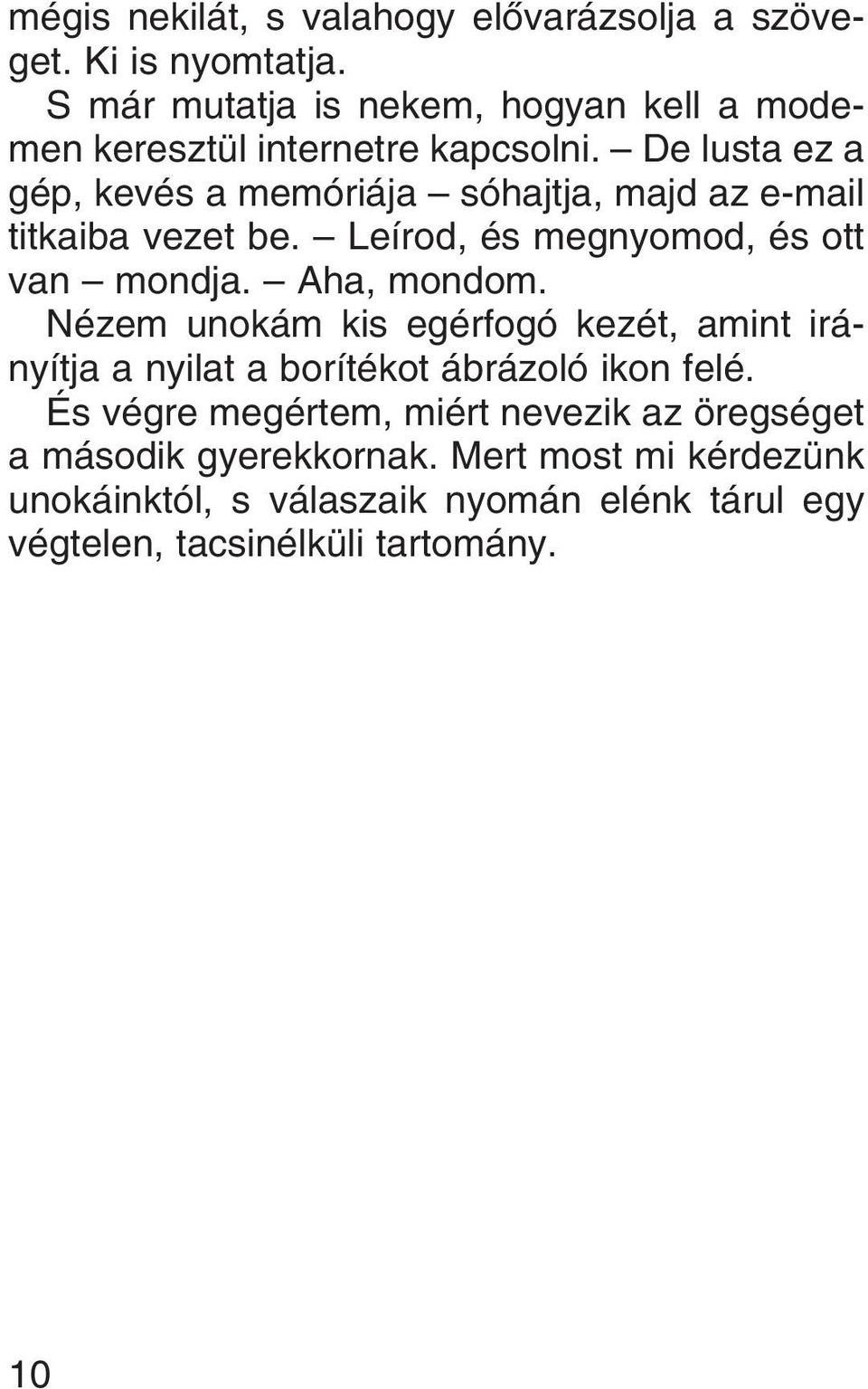 De lusta ez a gép, kevés a memóriája sóhajtja, majd az e-mail titkaiba vezet be. Leírod, és megnyomod, és ott van mondja. Aha, mondom.