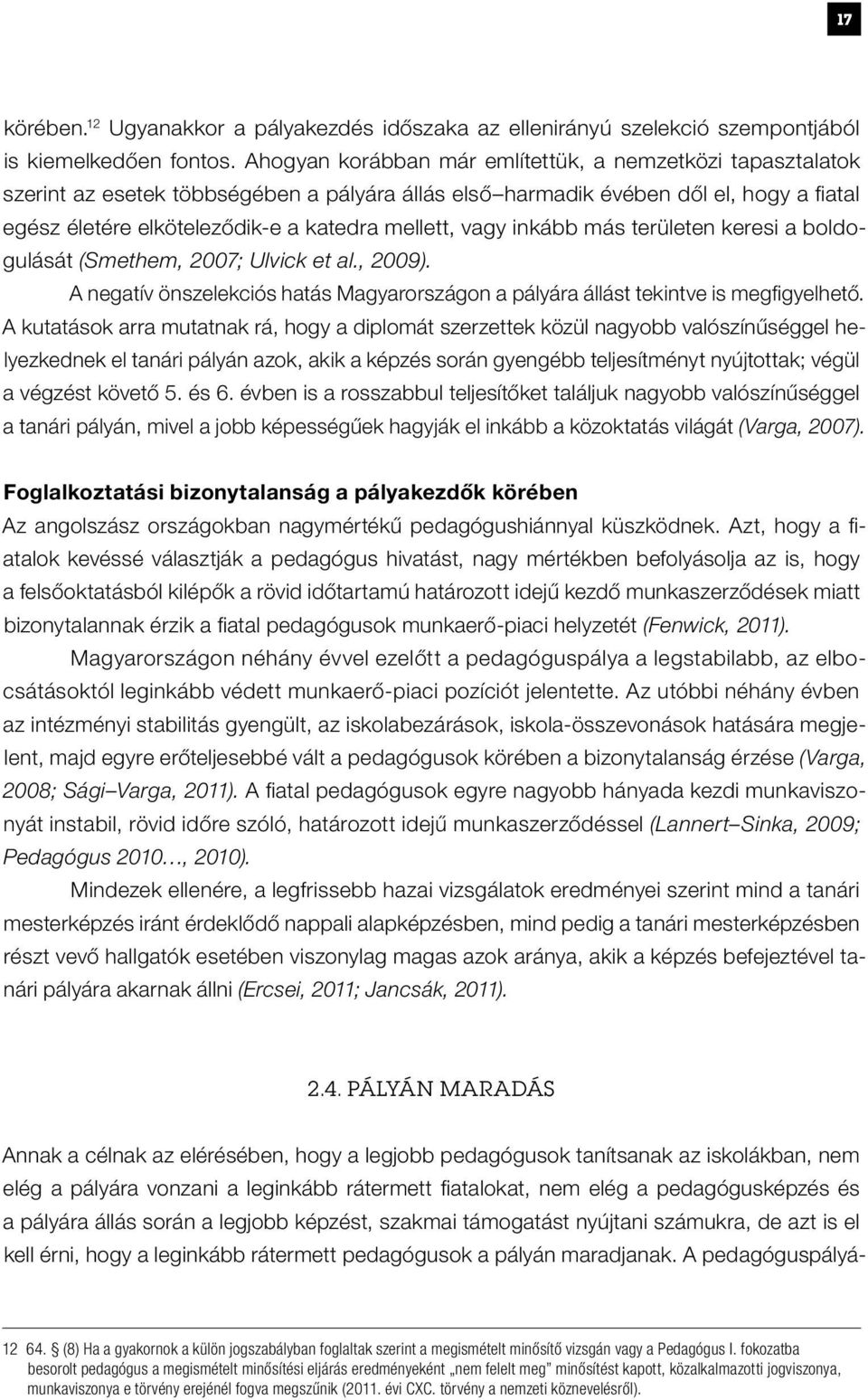 vagy inkább más területen keresi a boldogulását (Smethem, 2007; Ulvick et al., 2009). A negatív önszelekciós hatás Magyarországon a pályára állást tekintve is megfigyelhető.