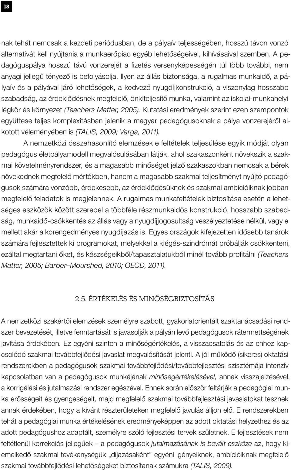 Ilyen az állás biztonsága, a rugalmas munkaidő, a pályaív és a pályával járó lehetőségek, a kedvező nyugdíjkonstrukció, a viszonylag hosszabb szabadság, az érdeklődésnek megfelelő, önkiteljesítő