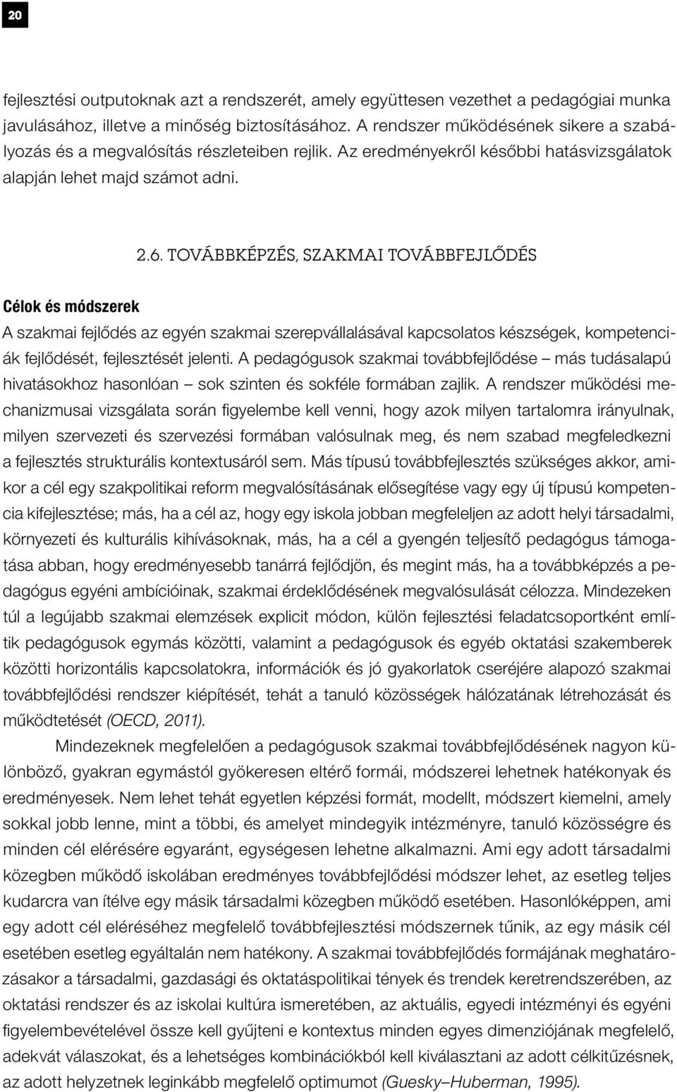 Továbbképzés, szakmai továbbfejlődés Célok és módszerek A szakmai fejlődés az egyén szakmai szerepvállalásával kapcsolatos készségek, kompetenciák fejlődését, fejlesztését jelenti.