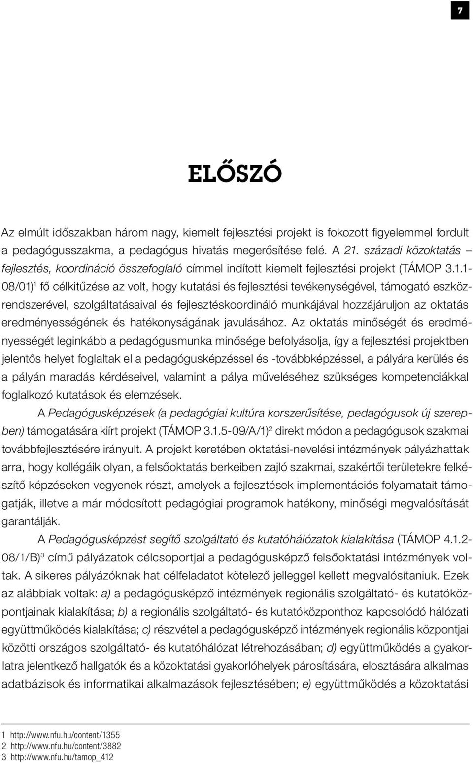 1-08/01) 1 fő célkitűzése az volt, hogy kutatási és fejlesztési tevékenységével, támogató eszközrendszerével, szolgáltatásaival és fejlesztéskoordináló munkájával hozzájáruljon az oktatás