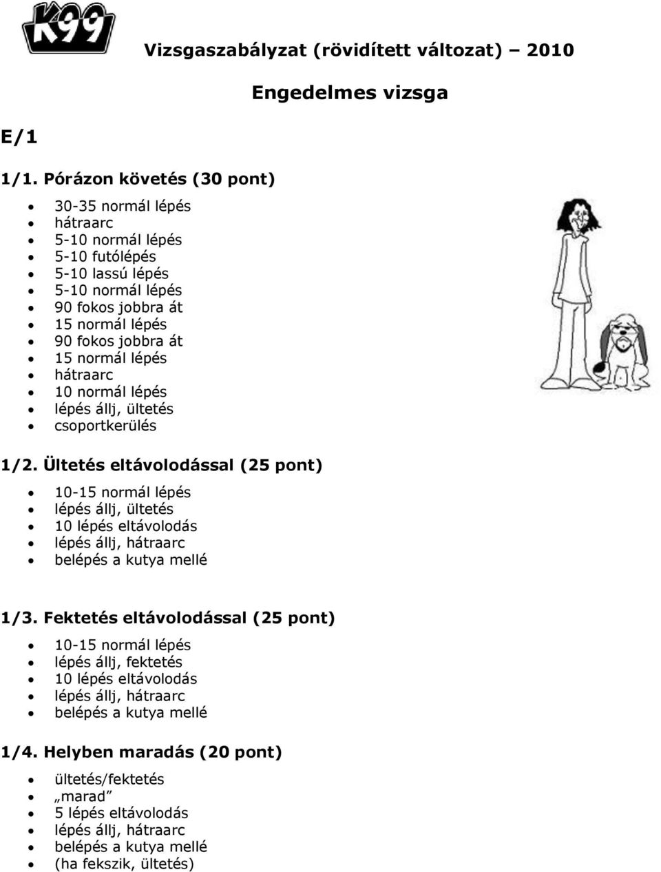 át 15 normál lépés 90 fokos jobbra át 15 normál lépés 10 normál lépés lépés állj, ültetés csoportkerülés 1/2.