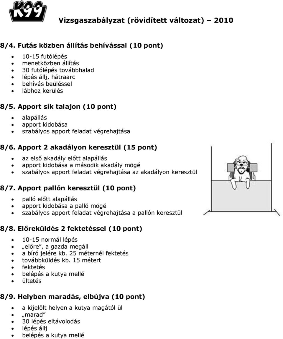 Apport 2 akadályon keresztül (15 pont) az első akadály előtt alapállás apport kidobása a második akadály mögé szabályos apport feladat végrehajtása az akadályon keresztül 8/7.