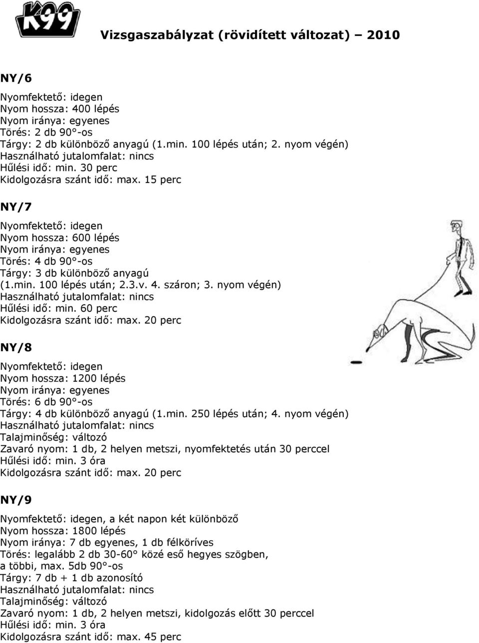 15 perc NY/7 Nyomfektető: idegen Nyom hossza: 600 lépés Nyom iránya: egyenes Törés: 4 db 90 -os Tárgy: 3 db különböző anyagú (1.min. 100 lépés után; 2.3.v. 4. száron; 3.