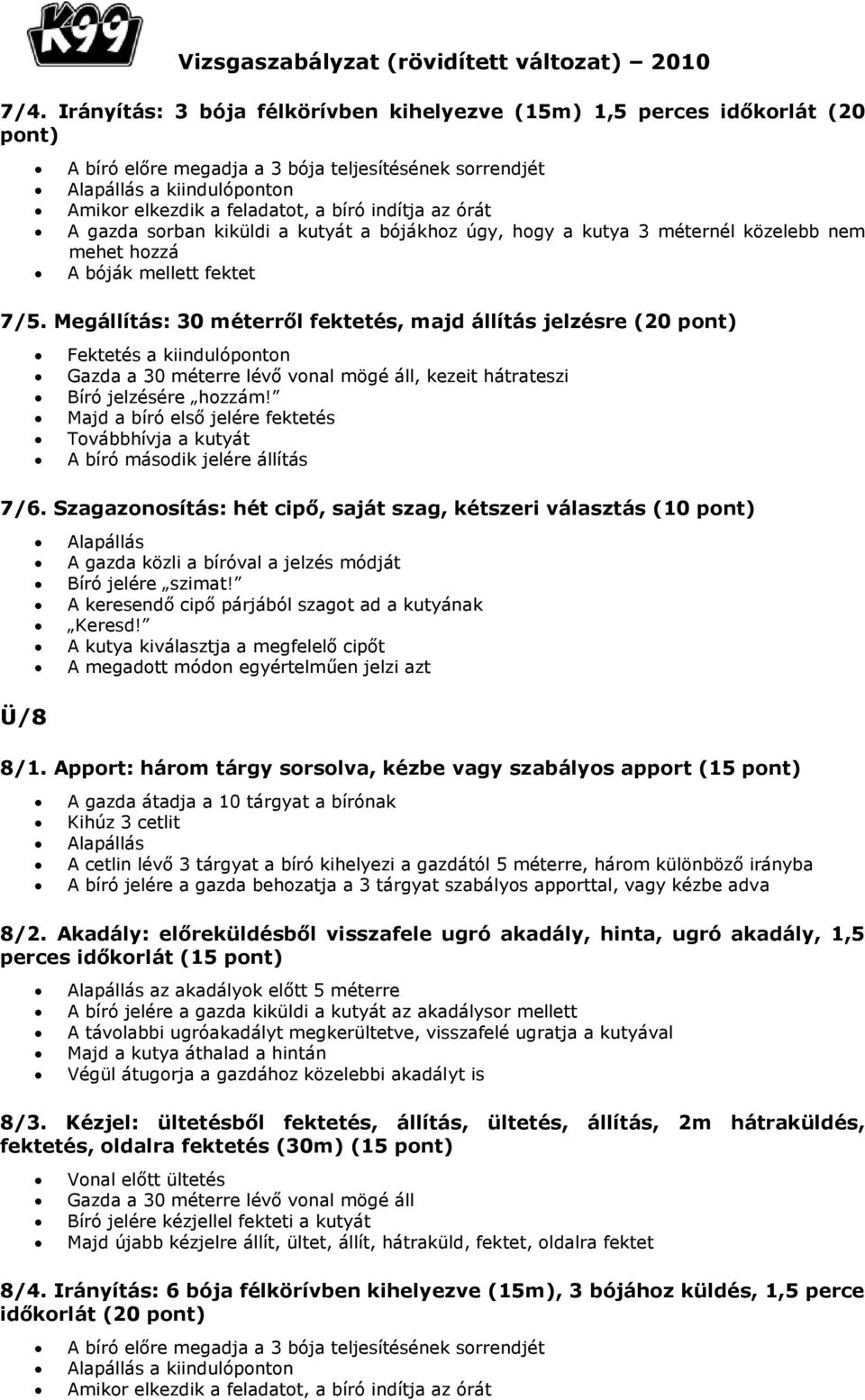 Megállítás: 30 méterről fektetés, majd állítás jelzésre (20 pont) Fektetés a kiindulóponton Gazda a 30 méterre lévő vonal mögé áll, kezeit hátrateszi Bíró jelzésére hozzám!