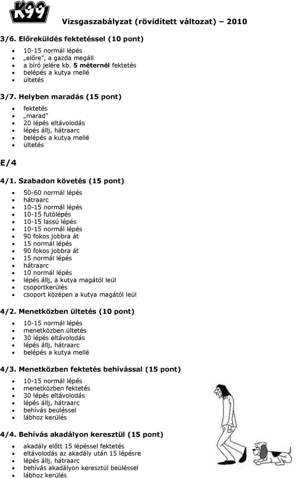 csoportkerülés csoport középen a kutya magától leül 4/2. Menetközben ültetés (10 pont) menetközben ültetés 30 lépés eltávolodás 4/3.