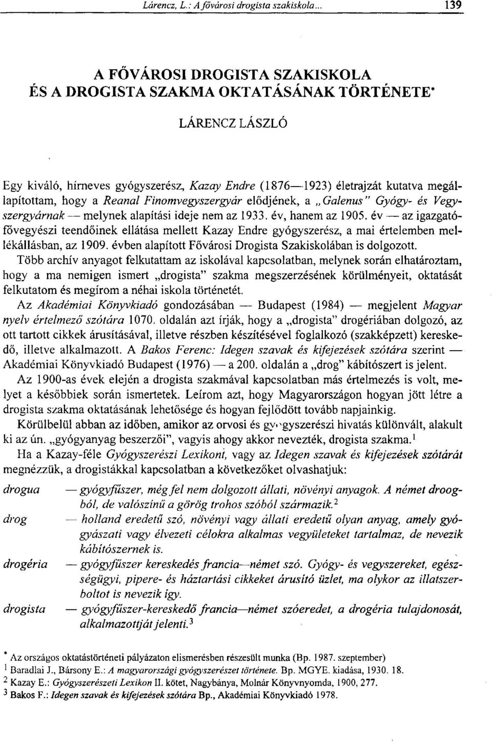 év az igazgatófővegyészi teendőinek ellátása mellett Kazay Endre gyógyszerész, a mai értelemben mellékállásban, az 1909. évben alapított Fővárosi Drogista Szakiskolában is dolgozott.